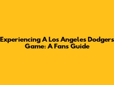 Experiencing A Los Angeles Dodgers Game: A Fan's Guide