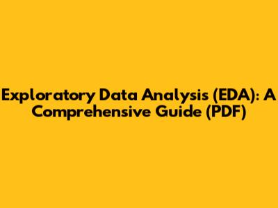 Exploratory Data Analysis (EDA): A Comprehensive Guide (PDF)