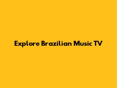 Explore Brazilian Music TV