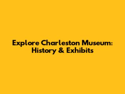 Explore Charleston Museum: History & Exhibits