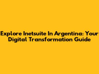 Explore Inetsuite In Argentina: Your Digital Transformation Guide
