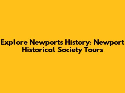 Explore Newport's History: Newport Historical Society Tours