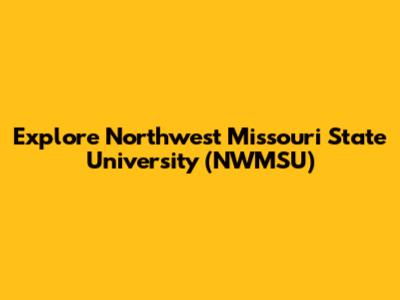 Explore Northwest Missouri State University (NWMSU)