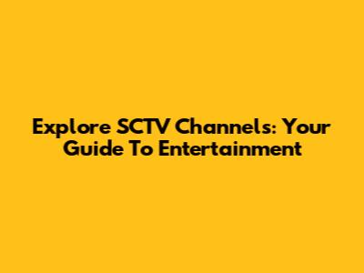Explore SCTV Channels: Your Guide To Entertainment
