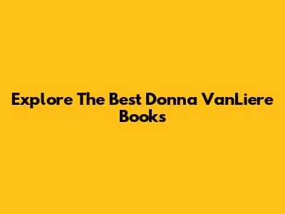Explore The Best Donna VanLiere Books