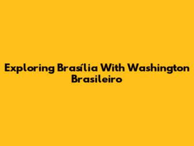 Exploring Brasília With Washington Brasileiro
