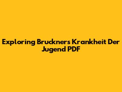 Exploring Bruckner's *Krankheit Der Jugend* PDF