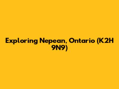 Exploring Nepean, Ontario (K2H 9N9)