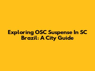 Exploring OSC Suspense In SC Brazil: A City Guide