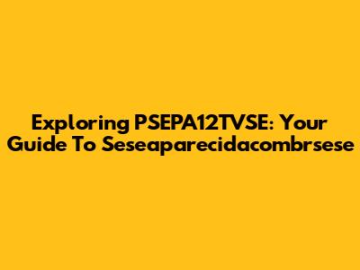 Exploring PSEPA12TVSE: Your Guide To Seseaparecidacombrsese