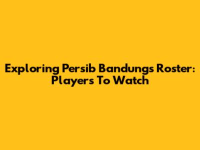 Exploring Persib Bandung's Roster: Players To Watch