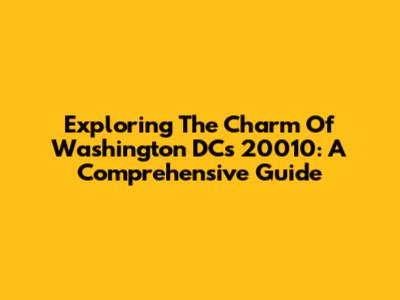 Exploring The Charm Of Washington DC's 20010: A Comprehensive Guide