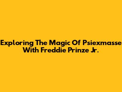 Exploring The Magic Of 'Psiexmasse' With Freddie Prinze Jr.