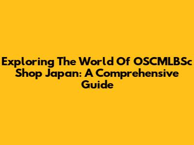 Exploring The World Of OSCMLBSc Shop Japan: A Comprehensive Guide