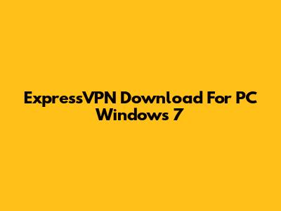 ExpressVPN Download For PC Windows 7