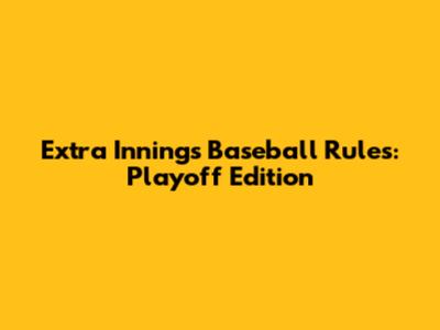 Extra Innings Baseball Rules: Playoff Edition