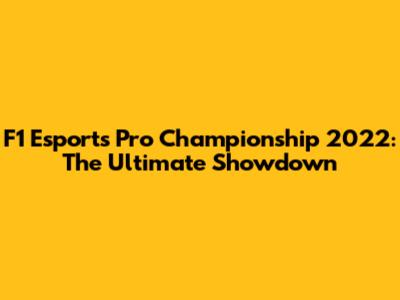 F1 Esports Pro Championship 2022: The Ultimate Showdown