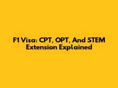 F1 Visa: CPT, OPT, And STEM Extension Explained