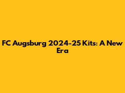 FC Augsburg 2024-25 Kits: A New Era