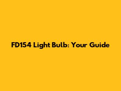 FD154 Light Bulb: Your Guide