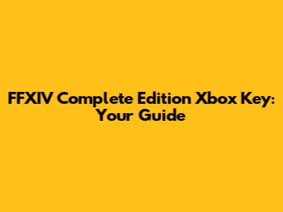 FFXIV Complete Edition Xbox Key: Your Guide