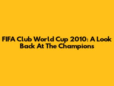 FIFA Club World Cup 2010: A Look Back At The Champions