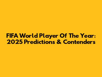 FIFA World Player Of The Year: 2025 Predictions & Contenders