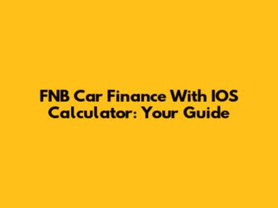 FNB Car Finance With IOS Calculator: Your Guide