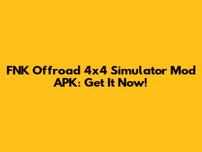 FNK Offroad 4x4 Simulator Mod APK: Get It Now!