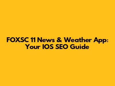 FOXSC 11 News & Weather App: Your IOS SEO Guide