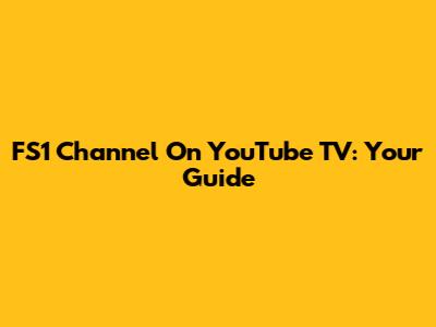 FS1 Channel On YouTube TV: Your Guide