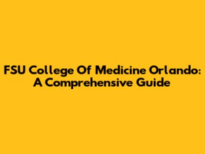 FSU College Of Medicine Orlando: A Comprehensive Guide