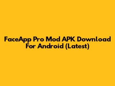 FaceApp Pro Mod APK Download For Android (Latest)