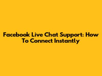 Facebook Live Chat Support: How To Connect Instantly