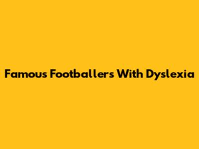Famous Footballers With Dyslexia