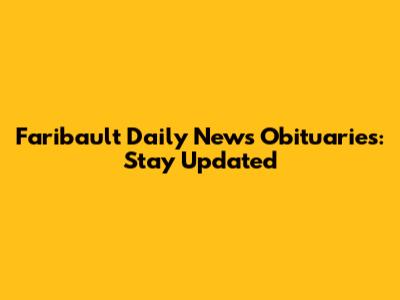 Faribault Daily News Obituaries: Stay Updated