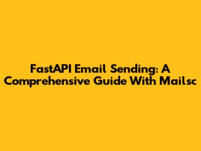 FastAPI Email Sending: A Comprehensive Guide With Mailsc