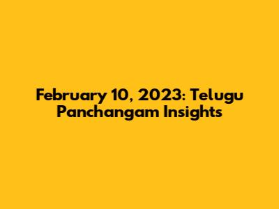 February 10, 2023: Telugu Panchangam Insights