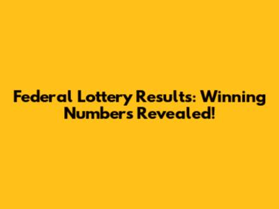 Federal Lottery Results: Winning Numbers Revealed!