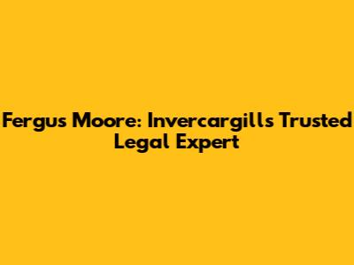 Fergus Moore: Invercargill's Trusted Legal Expert