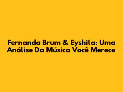 Fernanda Brum & Eyshila: Uma Análise Da Música 'Você Merece'