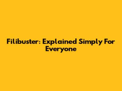Filibuster: Explained Simply For Everyone