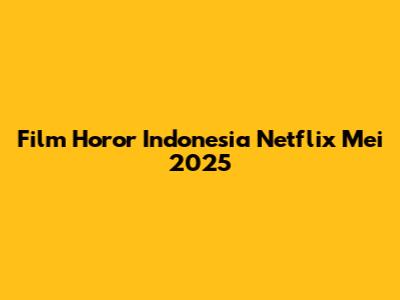 Film Horor Indonesia Netflix Mei 2025