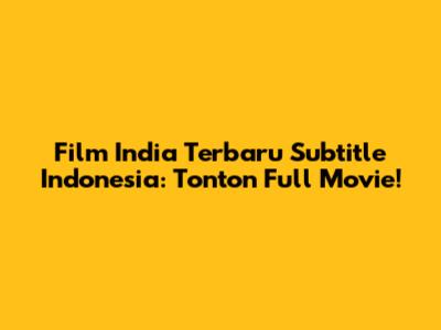 Film India Terbaru Subtitle Indonesia: Tonton Full Movie!