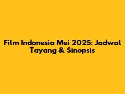 Film Indonesia Mei 2025: Jadwal Tayang & Sinopsis
