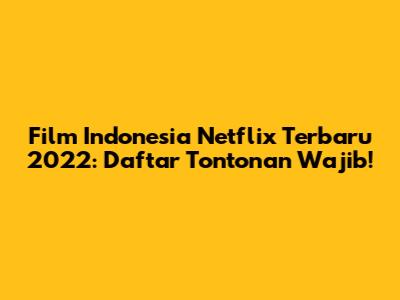 Film Indonesia Netflix Terbaru 2022: Daftar Tontonan Wajib!