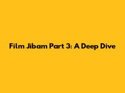 Film Jibam Part 3: A Deep Dive
