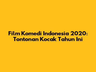 Film Komedi Indonesia 2020: Tontonan Kocak Tahun Ini