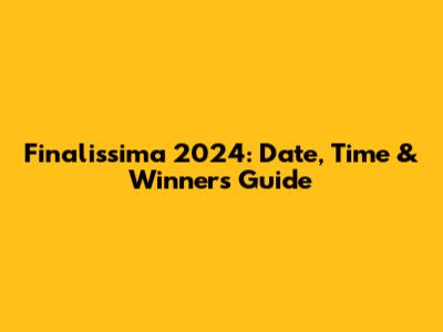 Finalissima 2024: Date, Time & Winner's Guide