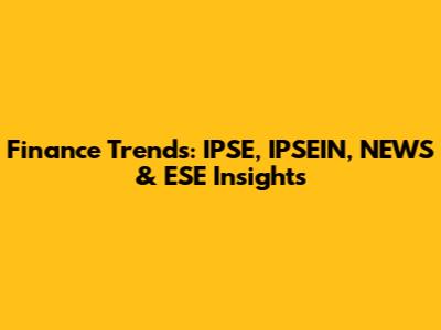 Finance Trends: IPSE, IPSEIN, NEWS & ESE Insights